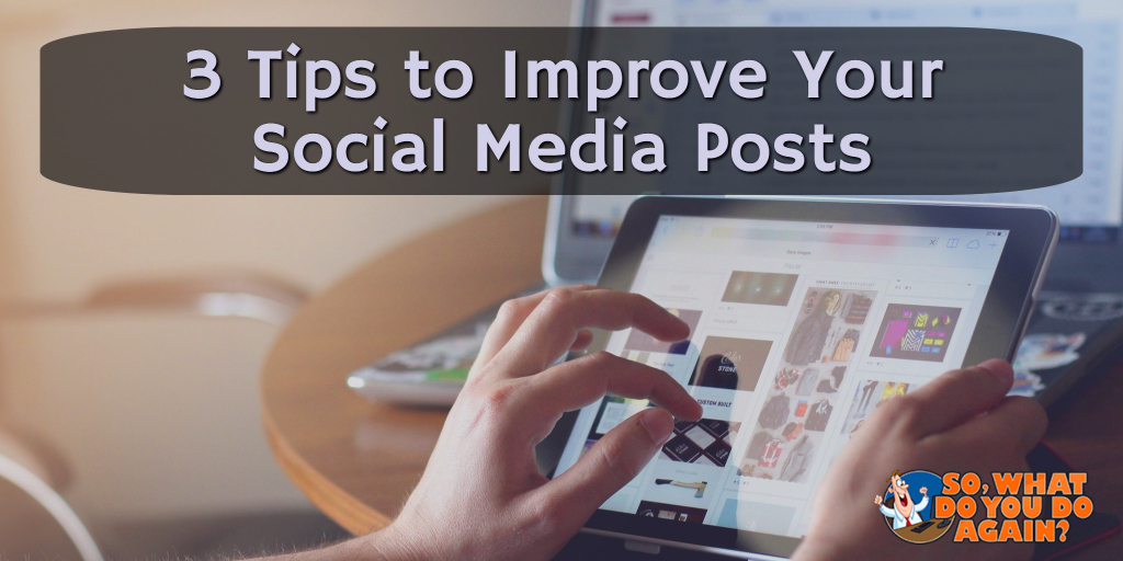 3 Powerful Tips to Improve Your Social Media Posts - So, What Do You Do ...